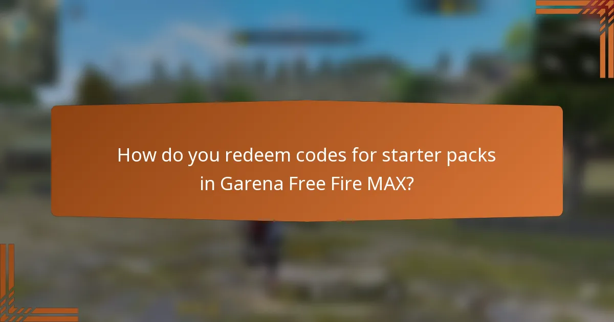 How do you redeem codes for starter packs in Garena Free Fire MAX?
