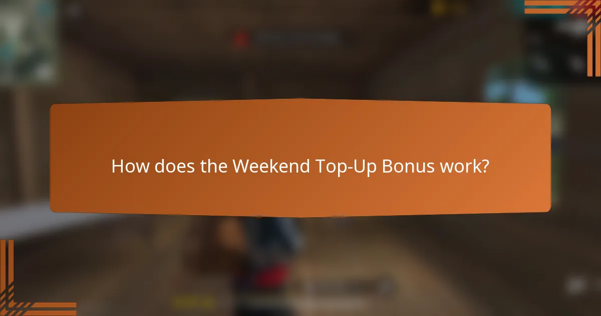 How does the Weekend Top-Up Bonus work?