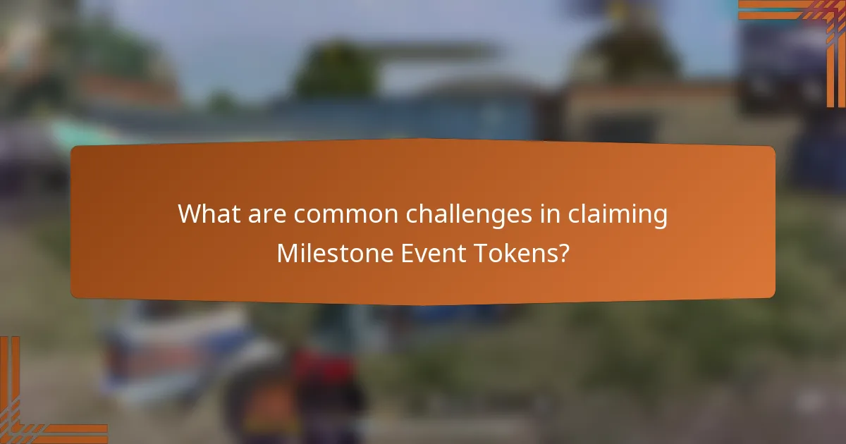 What are common challenges in claiming Milestone Event Tokens?