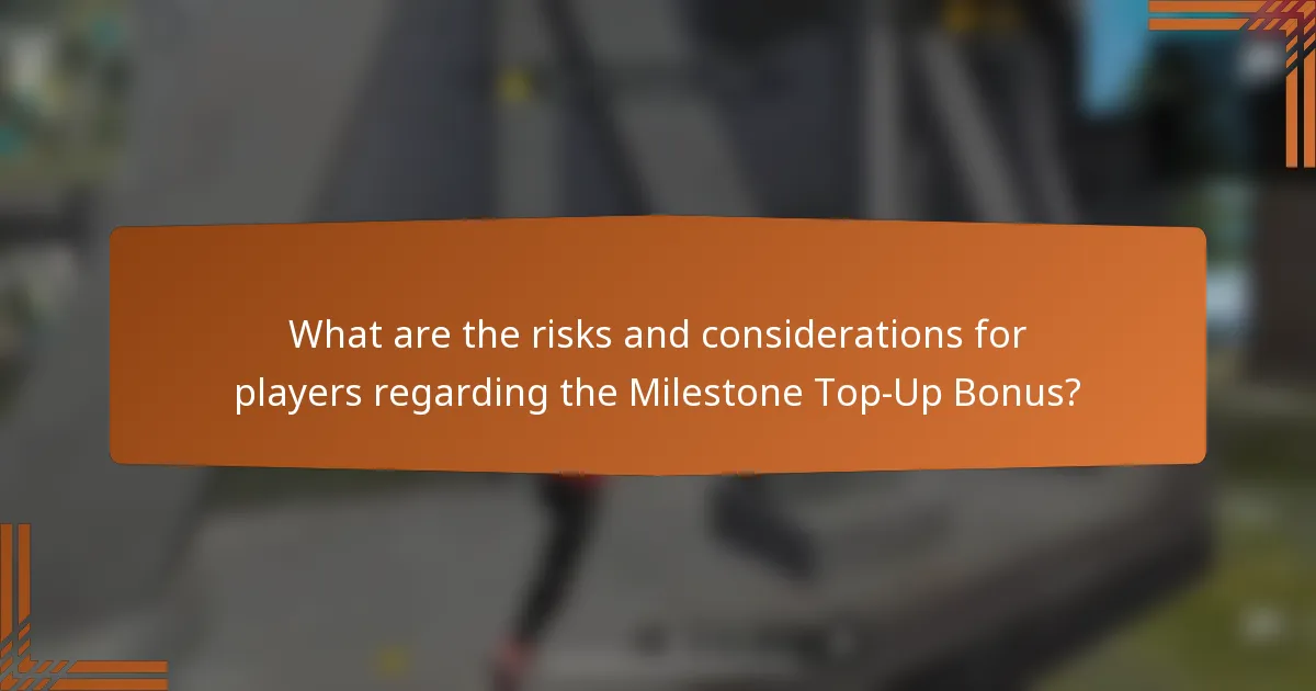 What are the risks and considerations for players regarding the Milestone Top-Up Bonus?