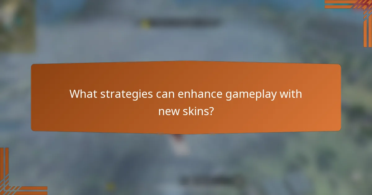 What strategies can enhance gameplay with new skins?