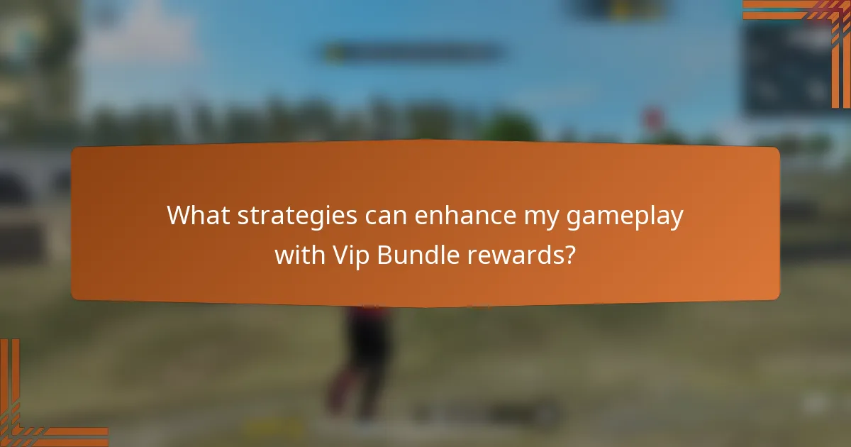 What strategies can enhance my gameplay with Vip Bundle rewards?