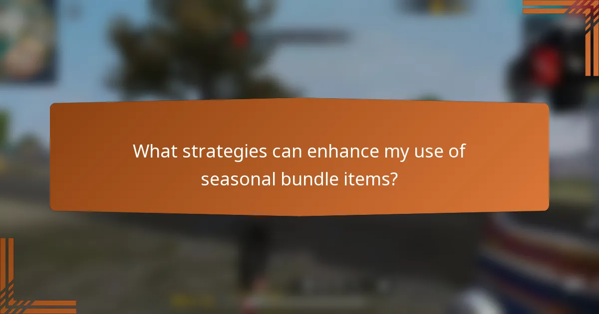 What strategies can enhance my use of seasonal bundle items?