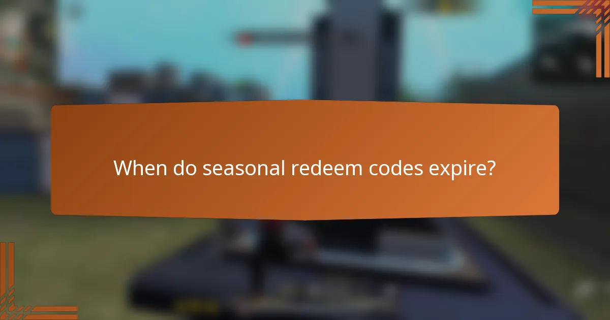When do seasonal redeem codes expire?
