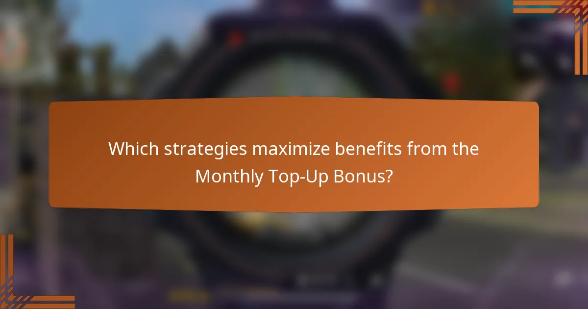 Which strategies maximize benefits from the Monthly Top-Up Bonus?