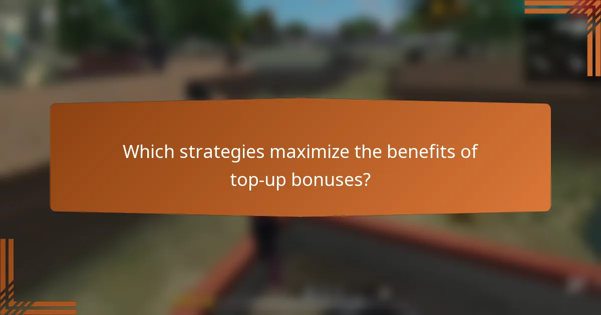 Which strategies maximize the benefits of top-up bonuses?